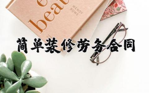 简单装修劳务合同 简单装修劳务合同模板范本(14篇）