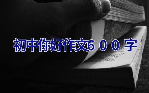 初中你好作文600字