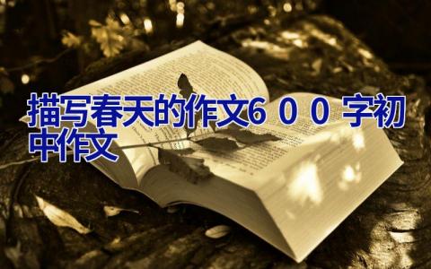 描写春天的作文600字初中作文