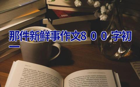 那件新鲜事作文800字初一