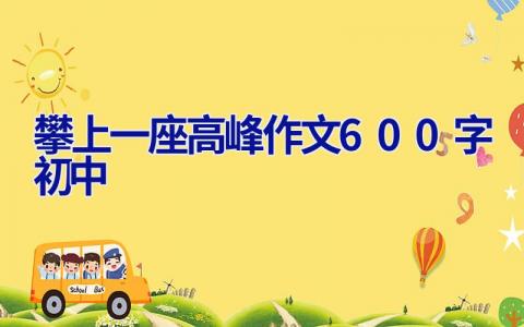 攀上一座高峰作文600字初中 攀上一座高峰作文800字初中