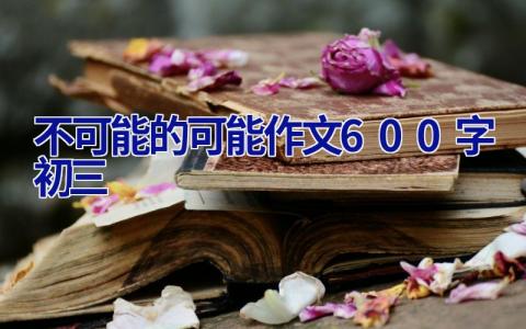 不可能的可能作文600字初三