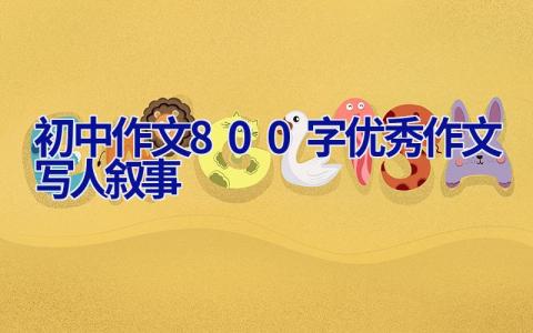 初中作文800字优秀作文写人叙事 初中作文800字优秀作文写人叙事怎么写