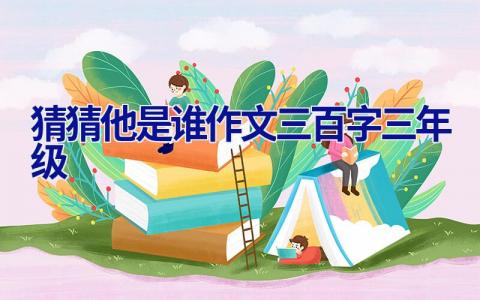 猜猜他是谁作文三百字三年级