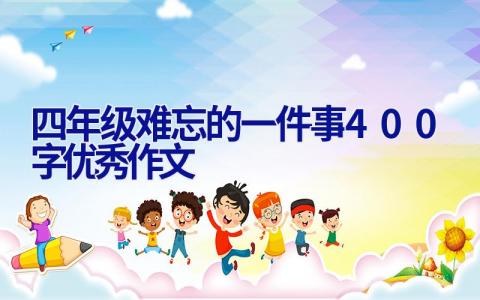 四年级难忘的一件事400字优秀作文