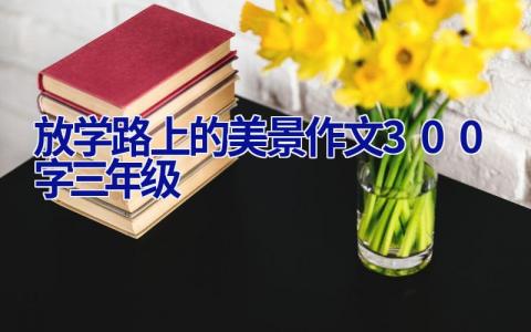 放学路上的美景作文300字三年级