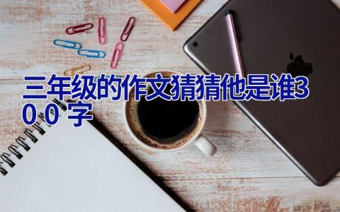 三年级的作文猜猜他是谁300字