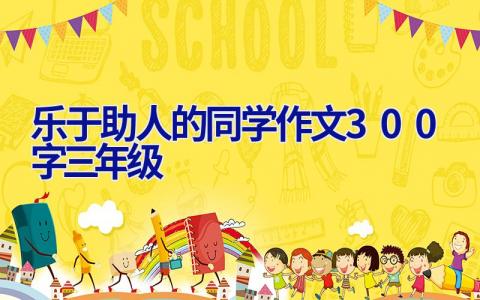 乐于助人的同学作文300字三年级