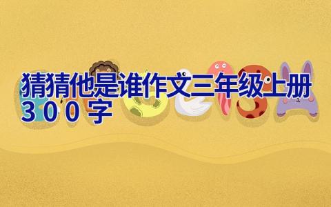 猜猜他是谁作文三年级上册300字
