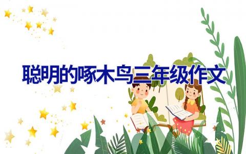 聪明的啄木鸟三年级作文