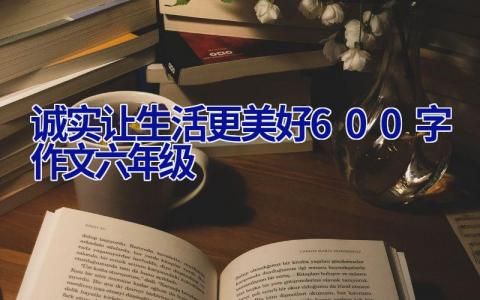 诚实让生活更美好600字作文六年级