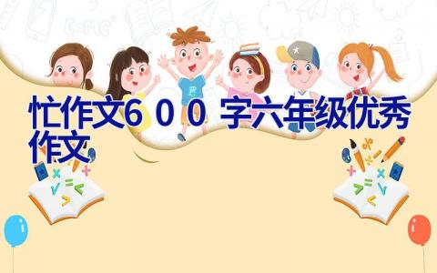 忙作文600字六年级优秀作文