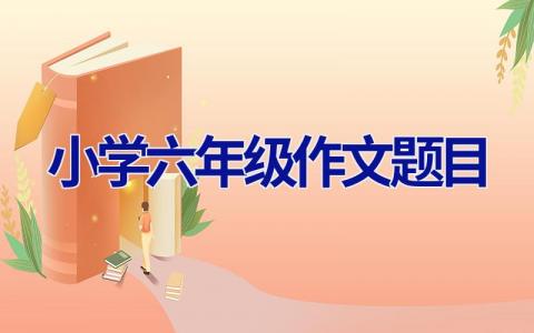 小学六年级作文题目