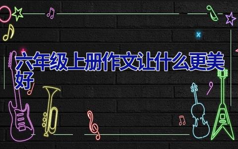 六年级上册作文让什么更美好