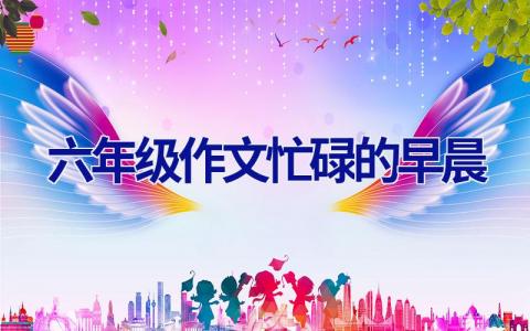 六年级作文忙碌的早晨