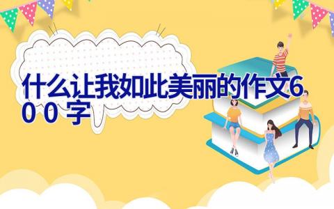什么让我如此美丽的作文600字