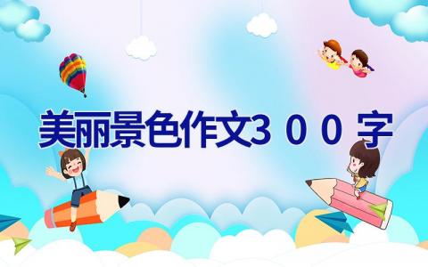 美丽景色作文300字