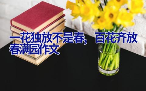 一花独放不是春,百花齐放春满园作文