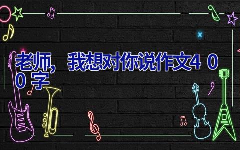 老师,我想对你说作文400字