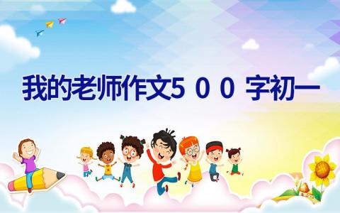 我的老师作文500字初一
