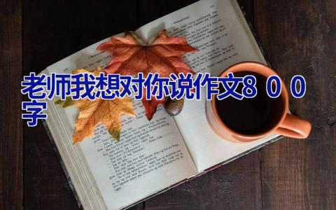 老师我想对你说作文800字