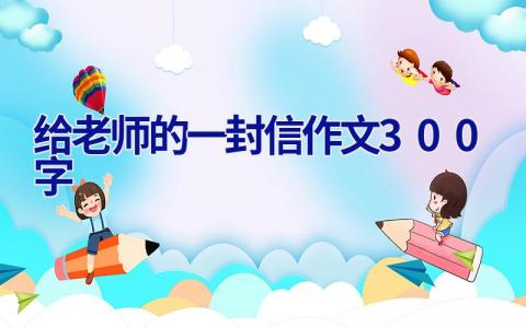 给老师的一封信作文300字